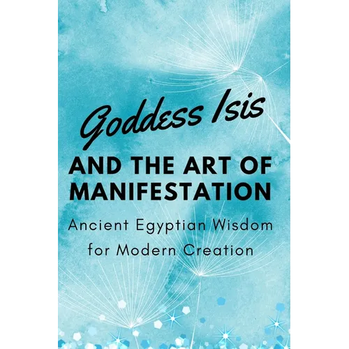 Goddess Isis and the Art of Manifestation: Ancient Egyptian Wisdom for Modern Creation - Paperback | Books | Wiccan Center