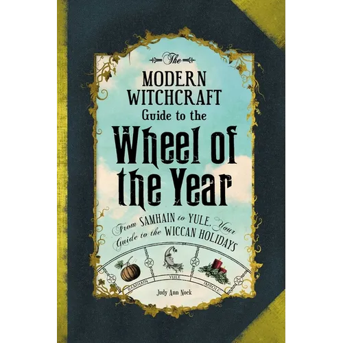 The Modern Witchcraft Guide to the Wheel of the Year: From Samhain to Yule, Your Guide to the Wiccan Holidays - Hardcover | Books | Wiccan Center