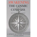 Awakening the Cosmic Compass: A Spiritual Guide to Inner Navigation - Paperback