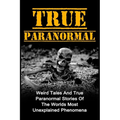 True Paranormal: Weird Tales And True Paranormal Stories Of The Worlds Most Unexplained Phenomena - Paperback | Books | Wiccan Center