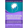 Visualization Demystified: The Untold Secrets to Re-Program Your Subconscious Mind and Manifest Your Dream Reality in 5 Simple Steps - Hardcover | Books | Wiccan Center