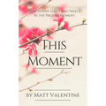 This Moment: How to Live Fully and Freely in the Present Moment - Paperback | Books | Wiccan Center
