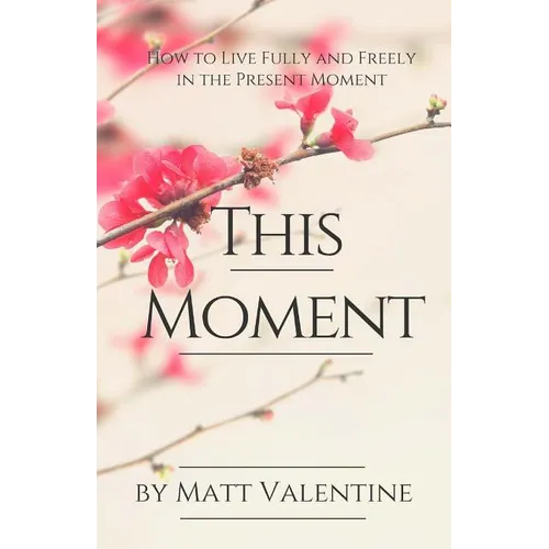 This Moment: How to Live Fully and Freely in the Present Moment - Paperback | Books | Wiccan Center