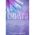 Empath: How to Find Your Sensitive Self and Use Your Gift to Heal and Help Others While Protecting Your Positive Energy - Paperback