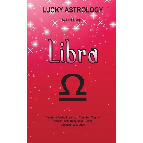 Lucky Astrology - Libra: Tapping into the Powers of Your Sun Sign for Greater Luck, Happiness, Health, Abundance & Love - Paperback | Books | Wiccan Center