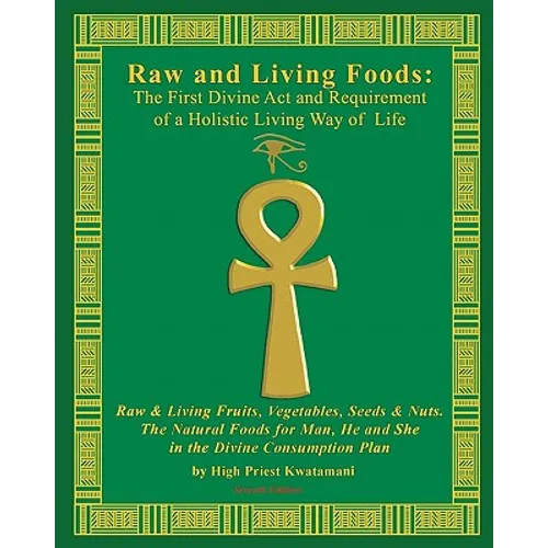 Raw And Living Foods: The First Divine Act And Requirement Of A Holistic Living Way Of Life: Raw & Living Fruits, Vegetables, Seeds & Nuts. - Paperback | Books | Wiccan Center