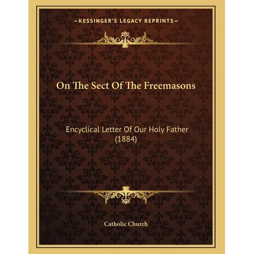 On The Sect Of The Freemasons: Encyclical Letter Of Our Holy Father (1884) - Paperback | Books | Wiccan Center