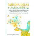 Mindfulness: Mindfulness For Beginners - How to Relieve Stress and Anxiety Like a Buddhist Monk and Live In the Present Moment In Your Everyday Life - Paperback | Books | Wiccan Center