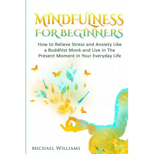 Mindfulness: Mindfulness For Beginners - How to Relieve Stress and Anxiety Like a Buddhist Monk and Live In the Present Moment In Your Everyday Life - Paperback | Books | Wiccan Center