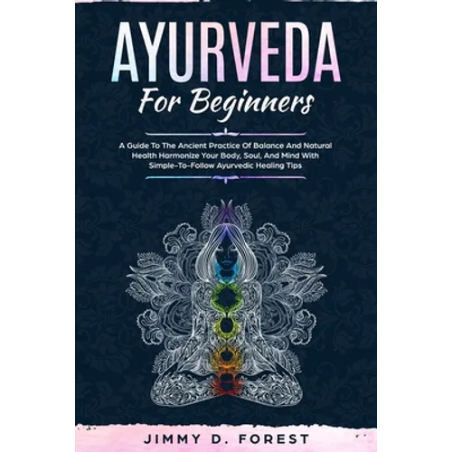 Ayurveda For Beginners: A Guide To The Ancient Practice Of Balance And Natural Health Harmonize Your Body, Soul, And Mind With Simple-To-Follo - Paperback | Books | Wiccan Center