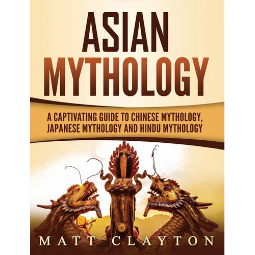 Asian Mythology: A Captivating Guide to Chinese Mythology, Japanese Mythology and Hindu Mythology - Hardcover | Books | Wiccan Center