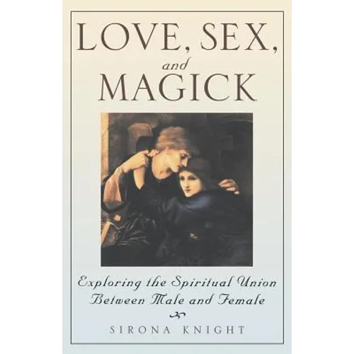 Love, Sex And Magick: Exploring the Spiritual Union Between Male and Female - Paperback | Books | Wiccan Center