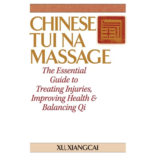 Chinese Tui Na Massage: The Essential Guide to Treating Injuries, Improving Health & Balancing Qi - Paperback | Books | Wiccan Center