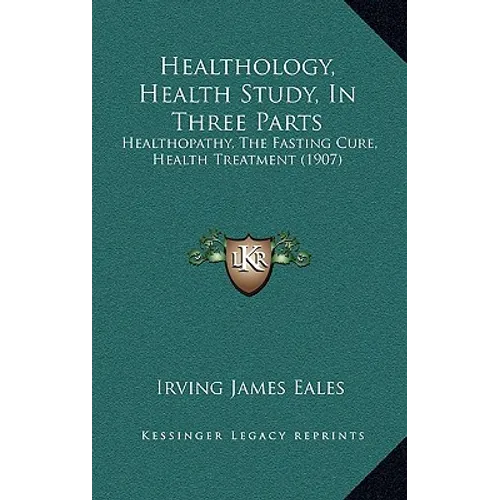 Healthology, Health Study, In Three Parts: Healthopathy, The Fasting Cure, Health Treatment (1907) - Paperback | Books | Wiccan Center