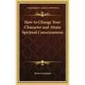 How to Change Your Character and Attain Spiritual Consciousness - Hardcover | Books | Wiccan Center