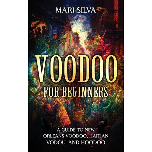 Voodoo for Beginners: A Guide to New Orleans Voodoo, Haitian Vodou, and Hoodoo - Hardcover | Books | Wiccan Center