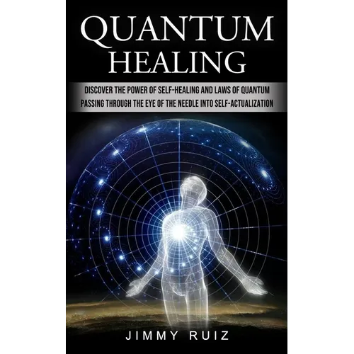 Quantum Healing: Discover The Power Of Self-healing And Laws Of Quantum (Passing Through The Eye Of The Needle Into Self-actualization) - Paperback | Books | Wiccan Center