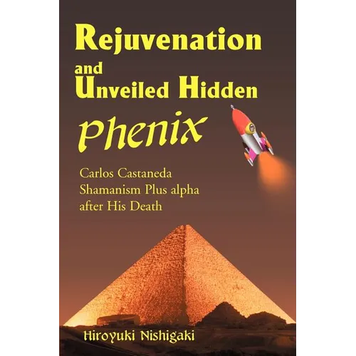 Rejuvenation and Unveiled Hidden Phenix: Carlos Castaneda Shamanism Plus Alpha After His Death - Paperback | Books | Wiccan Center