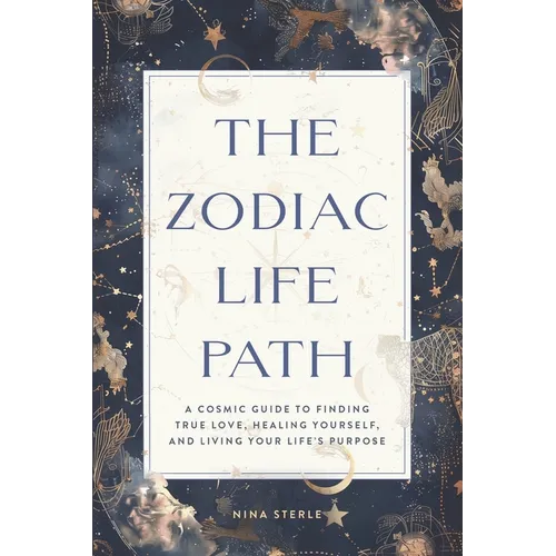 The Zodiac Life Path: A Cosmic Guide to Finding True Love, Healing Yourself, and Living Your Life's Purpose - Paperback | Books | Wiccan Center