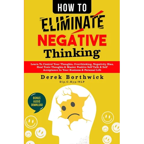 How to Eliminate Negative Thinking: Learn To Control Your Thoughts, Overthinking, Negativity Bias, Heal Toxic Thoughts & Master Positive Self Talk & S - Paperback | Books | Wiccan Center