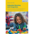 Embodied Meaning and Integration: Overcoming the Abstracted Grip on Meaning in Theory and Practice (Volume IV) - Paperback