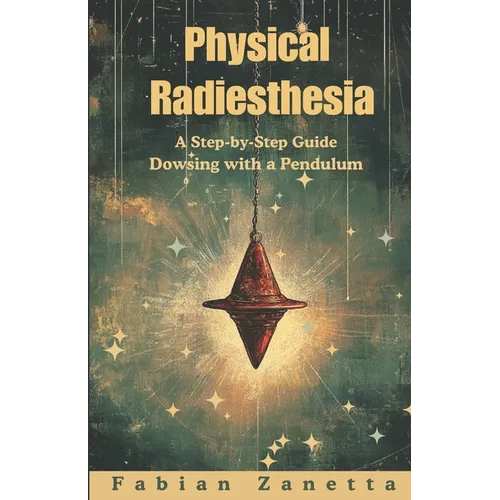 Physical Radiesthesia: A Step By Step Guide To Dowsing With A Pendulum - Paperback