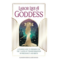Labor Like a Goddess: A Fearless Guide to Preparing for the 7 Gates of Transformation in Pregnancy and Birth - Hardcover | Books | Wiccan Center