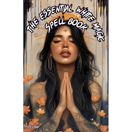 The Essential White Magic Spell Book: Modern Grimoire of Witchcraft for Beginners - An Easy and Simple Guide to Attract Love, Manifest Protection, Pro - Paperback | Books | Wiccan Center