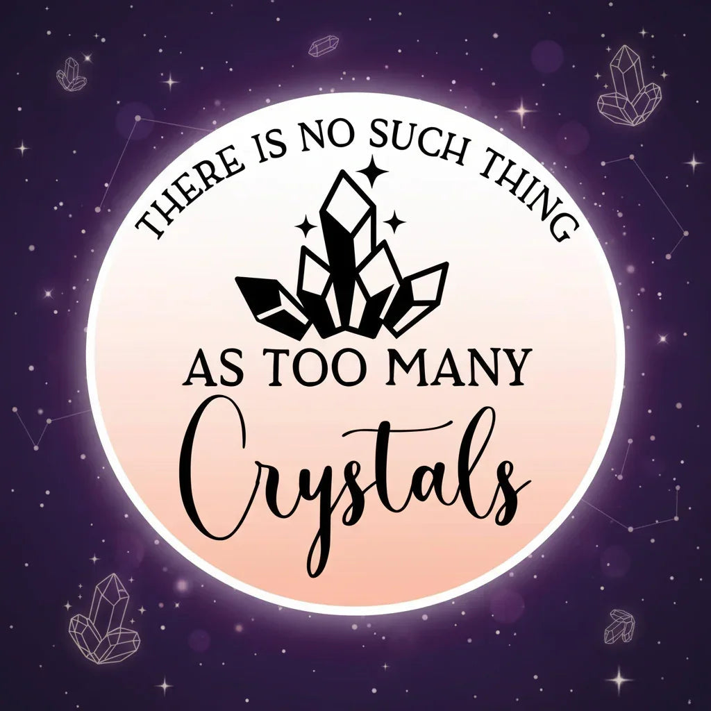 There is No Such Thing As Too Many Crystals Vinyl Sticker