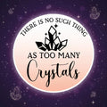 There is No Such Thing As Too Many Crystals Vinyl Sticker