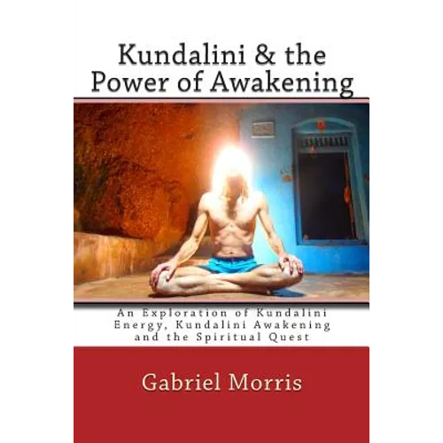 Kundalini & the Power of Awakening: An Exploration of Kundalini Energy, Kundalini Awakening and the Spiritual Quest - Paperback