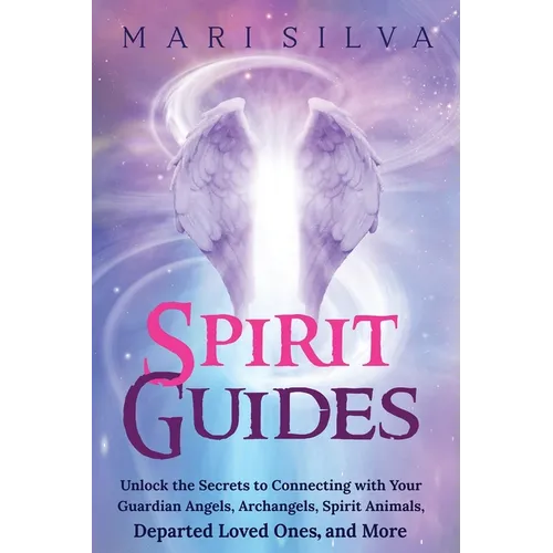 Spirit Guides: Unlock the Secrets to Connecting with Your Guardian Angels, Archangels, Spirit Animals, Departed Loved Ones, and More - Paperback | Books | Wiccan Center
