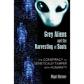 Grey Aliens and the Harvesting of Souls: The Conspiracy to Genetically Tamper with Humanity - Paperback | Books | Wiccan Center
