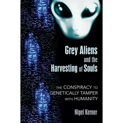 Grey Aliens and the Harvesting of Souls: The Conspiracy to Genetically Tamper with Humanity - Paperback | Books | Wiccan Center