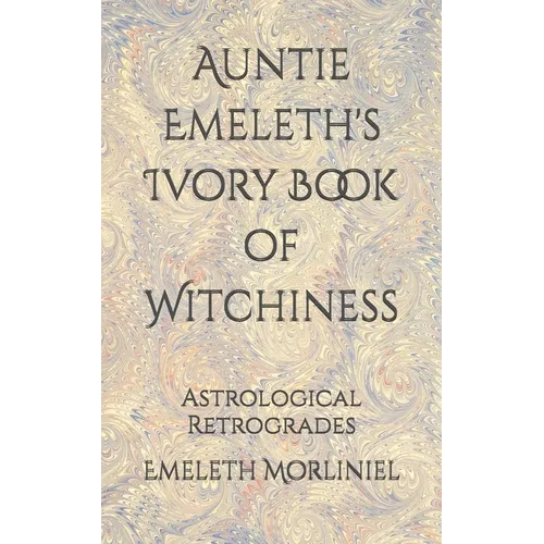 Auntie Emeleth's Ivory Book of Witchiness: Astrological Retrogrades - Paperback | Books | Wiccan Center