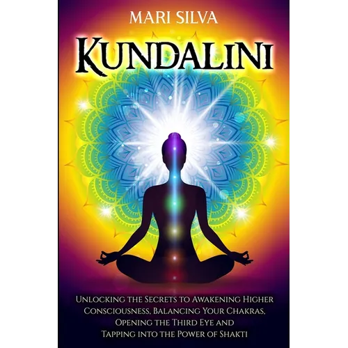 Kundalini: Unlocking the Secrets to Awakening Higher Consciousness, Balancing Your Chakras, Opening the Third Eye and Tapping into the Power of Shakti - Paperback | Books | Wiccan Center