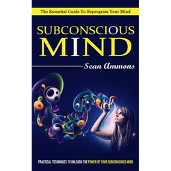 Subconscious Mind: The Essential Guide To Reprogram Your Mind (Practical Techniques To Unleash The Power Of Your Subconscious Mind) - Paperback | Books | Wiccan Center