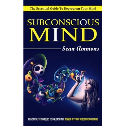 Subconscious Mind: The Essential Guide To Reprogram Your Mind (Practical Techniques To Unleash The Power Of Your Subconscious Mind) - Paperback | Books | Wiccan Center