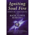 Igniting Soul Fire: Spiritual Dimensions of the Bach Flower Remedies
