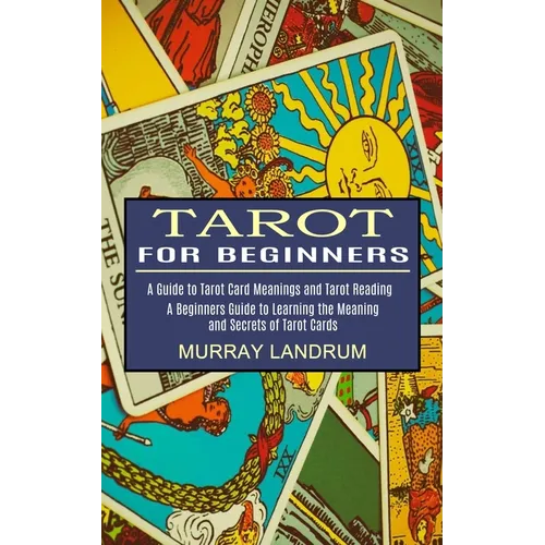 Tarot for Beginners: A Beginners Guide to Learning the Meaning and Secrets of Tarot Cards (A Guide to Tarot Card Meanings and Tarot Reading) - Paperback | Books | Wiccan Center