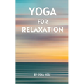 Yoga for Relaxation: A guide to finding peace of mind through breathing exercises, restorative yoga postures, and meditation practices that - Paperback