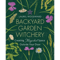 Backyard Garden Witchery: Creating Magickal Space Outside Your Door