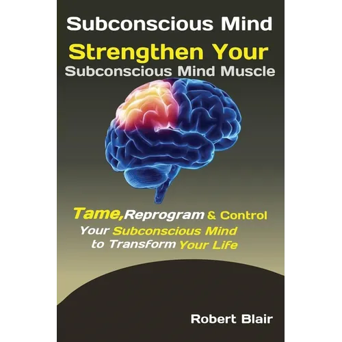 Subconscious Mind: Strengthen Your Subconscious Mind Muscle Tame, Reprogram & Control Your Subconscious Mind to Transform Your Life - Paperback | Books | Wiccan Center