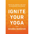 Ignite Your Yoga: How to Live, Practice, and Teach as an Authentic Yoga Steward - Paperback