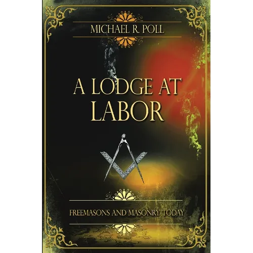 A Lodge at Labor: Freemasons and Masonry Today - Paperback | Books | Wiccan Center