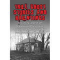 True Ghost Stories And Hauntings: Disturbing Legends Of Unexplained Phenomena, Ghastly True Ghost Stories And True Paranormal Hauntings - Paperback | Books | Wiccan Center