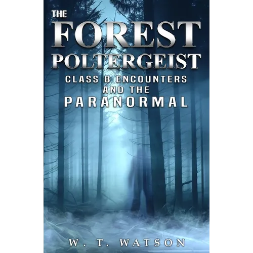The Forest Poltergeist: Class B Encounters and the Paranormal - Paperback | Books | Wiccan Center