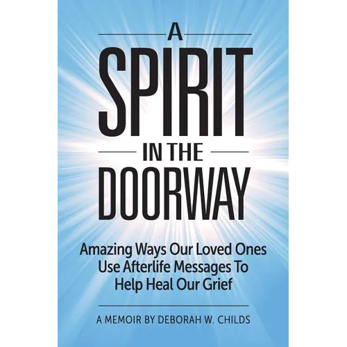 A Spirit in the Doorway: Amazing Ways Our Loved Ones Use Afterlife Messages to Help Heal Our Grief - Paperback | Books | Wiccan Center