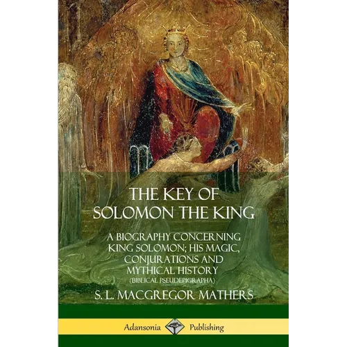 The Key of Solomon the King: A Biography Concerning King Solomon; His Magic, Conjurations and Mythical History (Biblical Pseudepigrapha) - Paperback | Books | Wiccan Center
