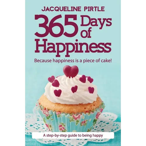 365 Days of Happiness - Because happiness is a piece of cake!: A step-by-step guide to being happy - Paperback | Books | Wiccan Center